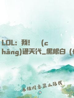LOL：我！賽場(chǎng)通天代