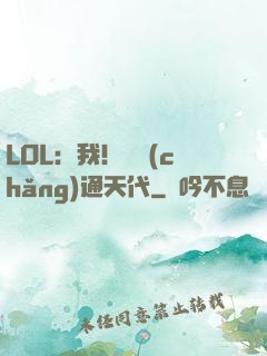 LOL：我！賽場(chǎng)通天代
