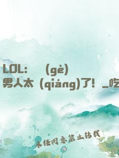 LOL：這個(gè)男人太強(qiáng)了！