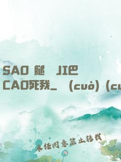 SAO貨腿張開JI巴CAO死我