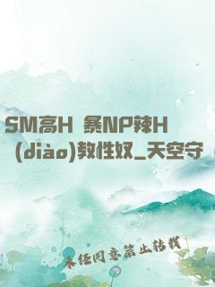 SM高H黃暴NP辣H調(diào)教性奴