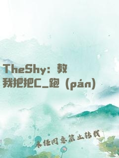 TheShy：教練讓我把把C