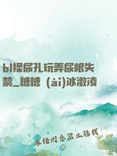 bl揉尿孔玩弄尿眼失禁