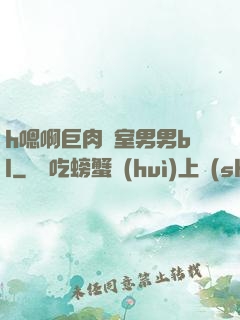 h嗯啊巨肉寢室男男bl