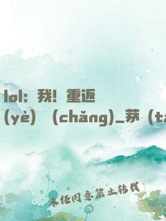 lol：我！重返職業(yè)賽場(chǎng)