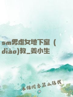 sm男虐女地下室調(diào)教