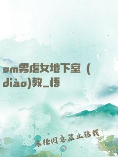 sm男虐女地下室調(diào)教