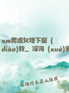 sm男虐女地下室調(diào)教