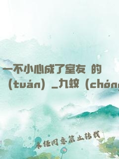 一不小心成了室友們的團(tuán)寵