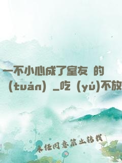一不小心成了室友們的團(tuán)寵