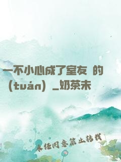 一不小心成了室友們的團(tuán)寵