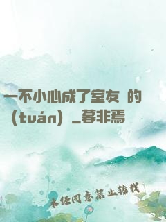 一不小心成了室友們的團(tuán)寵