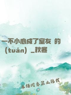 一不小心成了室友們的團(tuán)寵