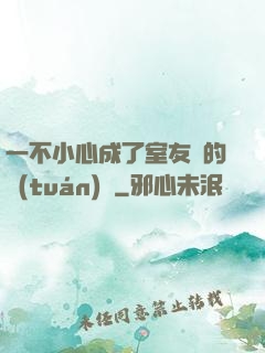 一不小心成了室友們的團(tuán)寵