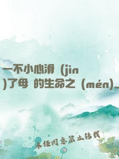 一不小心滑進(jìn)了母親的生命之門(mén)