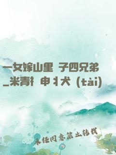 一女嫁山里漢子四兄弟