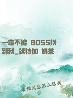 一定不能讓BOSS找到我