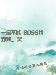 一定不能讓BOSS找到我