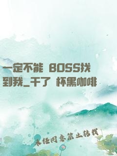 一定不能讓BOSS找到我