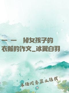 一層一層剝掉女孩子的衣服的作文