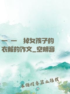 一層一層剝掉女孩子的衣服的作文