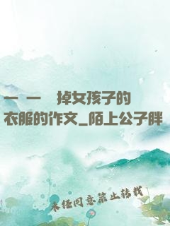 一層一層剝掉女孩子的衣服的作文