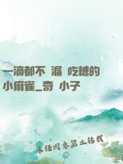 一滴都不許漏愛吃糖的小麻雀