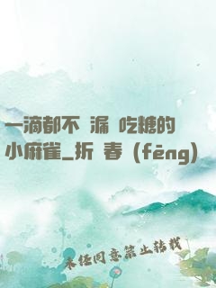 一滴都不許漏愛吃糖的小麻雀