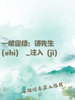 一眼定情：傅先生來勢(shì)洶洶