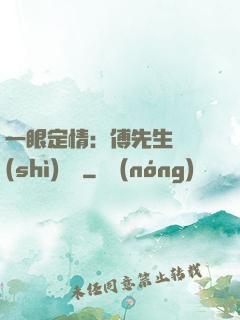 一眼定情：傅先生來勢(shì)洶洶