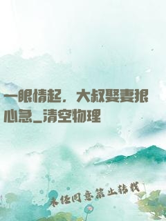 一眼情起，大叔娶妻狠心急