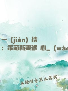 一見(jiàn)鐘情：乖萌新妻很貼心