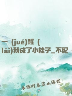 一覺(jué)醒來(lái)我成了小桂子