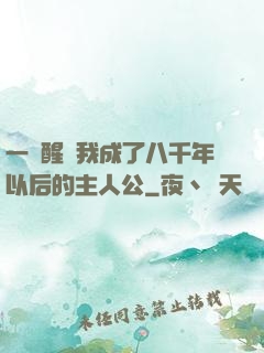 一覺醒來我成了八千年以后的主人公
