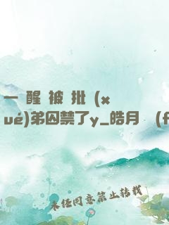 一覺醒來被瘋批學(xué)弟囚禁了y