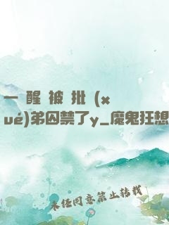 一覺醒來被瘋批學(xué)弟囚禁了y