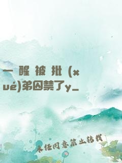 一覺醒來被瘋批學(xué)弟囚禁了y