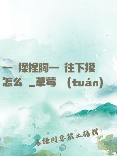 一邊揉捏胸一邊往下摸怎么辦