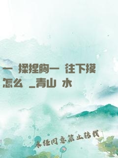 一邊揉捏胸一邊往下摸怎么辦