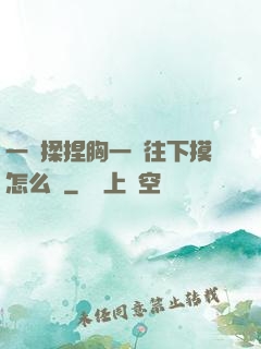 一邊揉捏胸一邊往下摸怎么辦