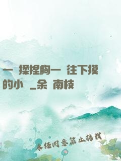 一邊揉捏胸一邊往下摸的小說