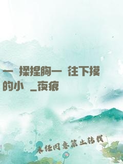 一邊揉捏胸一邊往下摸的小說