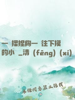一邊揉捏胸一邊往下摸的小說