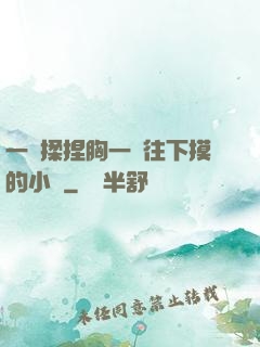 一邊揉捏胸一邊往下摸的小說