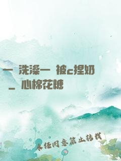 一邊洗澡一邊被c捏奶頭