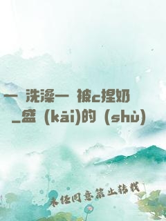 一邊洗澡一邊被c捏奶頭