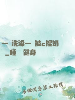 一邊洗澡一邊被c捏奶頭