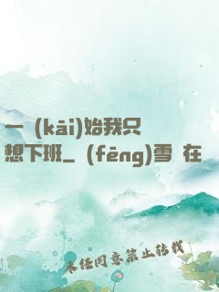 一開(kāi)始我只想下班