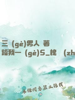 三個(gè)男人換著躁我一個(gè)5