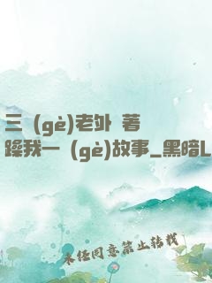 三個(gè)老外換著躁我一個(gè)故事